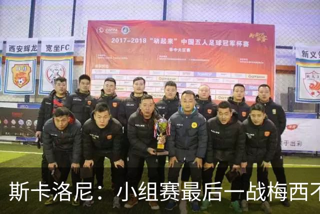 斯卡洛尼：小组赛最后一战梅西不会首发 这是最好的决定