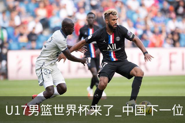 U17男篮世界杯来了 中国下一位NBA球员或就在其中